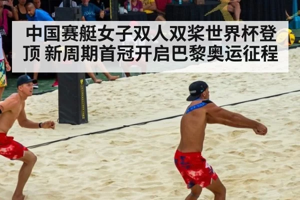 中国赛艇女子双人双桨世界杯登顶 新周期首冠开启巴黎奥运征程